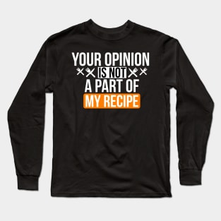 Your Opinion is not a part of my recipe Long Sleeve T-Shirt